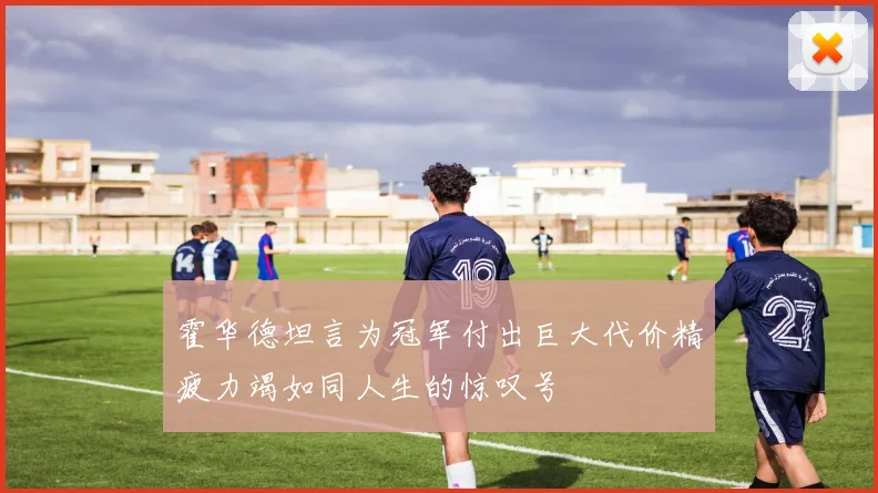 霍华德坦言为冠军付出巨大代价精疲力竭如同人生的惊叹号